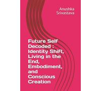 Future Self Decoded Identity Shift, Living in the End, Embodiment, and Conscious Creation: 3 (MANIFESTATION DECODED)