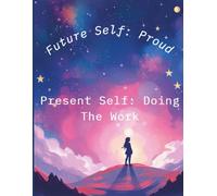 Future Self: Proud, Present Self: Doing the Work