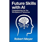 Future Skills with AI: Competencies for the Workplace of Tomorrow (Stärken & Future Skills)