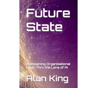 Future State: Reimagining Organisational Logic Thru the Lens of AI