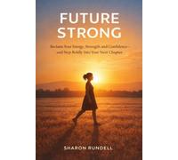 FUTURE STRONG: Reclaim Your Energy, Strength and Confidence - and Step Boldly Into Your Next Chapter