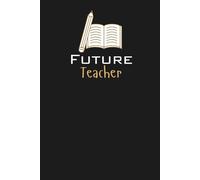 Future Teacher Lined Notebook: A great gift for family, friends, loved ones, kids, students, teaching assistants, educators, lecturers and teachers of tomorrow