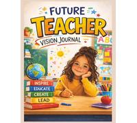 Future Teacher’s Vision Journal: A Creative Career Exploration for Kids Who Love to Inspire, Teach, and Lead (Creative Careers for Kids)
