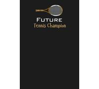 Future Tennis Champion Lined Notebook: An ideal gift for family, friends, loved ones, aspiring Grand Slam champions, young tennis prodigies, or anyone dedicated to conquering the court