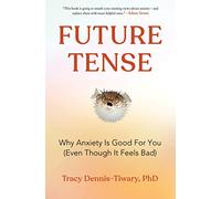Future Tense: Why Anxiety Is Good for You (Even Though It Feels Bad)
