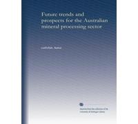 Future trends and prospects for the Australian mineral processing sector