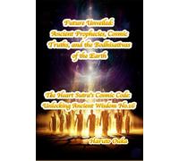 Future Unveiled: Ancient Prophecies, Cosmic Truths, and the Bodhisattvas of the Earth (The Heart Sutra's Cosmic Code: Unlocking Ancient Wisdom)