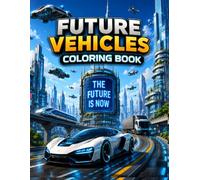 Future Vehicles Coloring Book: Futuristic Cars, Trucks, Mining Machines and Sci-Fi Transport for Kids, Teens & Adults (YONKISHINOBI Coloring Books)