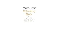 Future Veterinary Nurse Lined Notebook: A great gift for family, friends, loved ones, kids, students, veterinary graduates, animal lovers and anyone studying the field of veterinary medicine