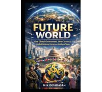 Future World: One Global Government, One Currency, Global Defence Forces, and Uniform Taxes The Author’s Vision