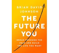 FUTURE YOU: Break Through the Fear and Build the Life You Want