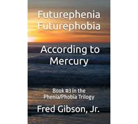 Futurephenia Futurephobia According to Mercury: Book #3 in the Phenia/Phobia Trilogy