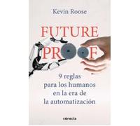 Futureproof. 9 reglas para los humanos en la era automatización | Kevin Roose