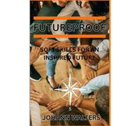 Futureproof: SOFT SKILLS FOR AN INSPIRED FUTURE