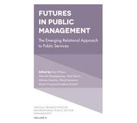 Futures in Public Management: The Emerging Relational Approach to Public Services: 8 (Critical Perspectives on International Public Sector Management)