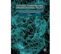 Futures Thinking and Organizational Policy, Volume 2: Case Studies for Managing Rapid Change in Social Media, Shift in Wealth and Government Instability