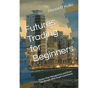Futures Trading for Beginners: Master Risk Management and Grow Your Wealth With Small Investments