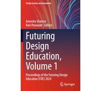 Futuring Design Education, Volume 1: Proceedings of the Futuring Design Education (FDE) 2024 (Design Science and Innovation)
