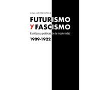 Futurismo y Fascismo: Estéticas y poéticas de la modernidad