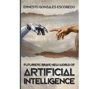 Futuristic Brave New World of Artificial Intelligence