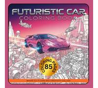 Futuristic Car Coloring Book: Unique Sci-Fi Vehicle Designs - Flying Cars, Battle Trucks & More: Unleash Adventure and Creativity! Color 170 High-Tech ... - Perfect for All Ages & Skill Levels