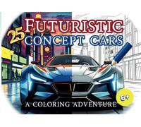 Futuristic Concept Cars Coloring Book: 25 Sleek Modern Sports Car Designs for Young Car Enthusiasts & Future Designers (Ages 6-12)