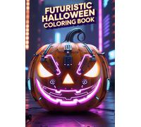 Futuristic Halloween Coloring Book: Neon-Inspired Spooky Designs with Dark Aesthetic Characters, Sci-Fi Costumes, and Creepy Scenes for Stress Relief, Relaxation, and Creative Fun for Adults and Teens
