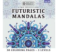 Futuristic Mandalas: Journey to the Future and Relieve Stress through Color Meditation: 30 Futuristic & Tech-inspired Coloring Pages for Mindful Focus: 10 Unique Designs in 3 Zoom
