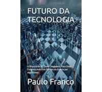 FUTURO DA TECNOLOGIA: A Disputa da IA: Onde Chegamos, Para Onde Estamos Indo e os Perigos da Guerra por Algoritmos (Poesias & Autoajuda)