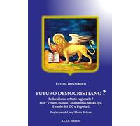 FUTURO DEMOCRISTIANO?: Federalismo o Stato Regionale? Dal “Veneto Bianco” al dominio della Lega. Il Ruolo dei DC e Popolari.