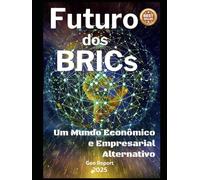 Futuro dos BRICs: Um Mundo Econômico e Empresarial Alternativo