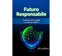 Futuro Responsabile: Gestione etica, legale e conforme della AI