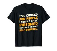 Fuuny he cocinado para la gente que debería haber envenenado, así que sí Camiseta