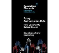 Fuzzy Authoritarian Rule: How Uncertainty Deters Dissent (Elements in Comparative Political Behavior)