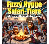 Fuzzy Hygge Safari-Tiere: Ein einzigartiges Weihnachts-Malbuch für Erwachsene mit festlichen Safari-Tieren, weihnachtlichen Safari-Kreaturen und sehr ... für Entspannung und Familienspaß.