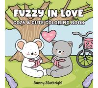 Fuzzy In Love Cozy & Cute Coloring Book: Adorable Animal Coloring Pages Filled With Sweet Hearts, Cozy, Fuzzy Vibes & Stress-Free Valentine Fun For Kids, Teens & Adults (Cozy Cuties Coloring Series)