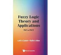 FUZZY LOGIC THEORY AND APPLICATIONS (PART I AND PART II)