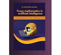 Fuzzy mathematics in artificial intelligence: Concepts applications and soft computing approaches (Math and Artificial Intelligence)