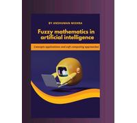 Fuzzy mathematics in artificial intelligence: Concepts applications and soft computing approaches (Math and Artificial Intelligence)