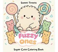 Fuzzy Ones - Sweet Treats Coloring Book: Whimsical Fuzzy Creatures, Cozy Dessert Worlds, and Playful Candy Scenes - Perfect for Stress Relief, Creativity, and Gift Giving