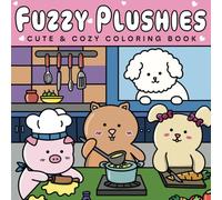 Fuzzy Plushies Coloring Book: Featuring Cute & Cozy Adorable Plush Animal Friends For Relaxation (Plushie Cute & Cozy Coloring Books)
