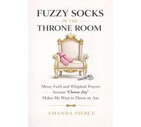 Fuzzy Socks in the Throne Room: Messy Faith and Whiplash Prayers because "Choose Joy" Makes Me Want to Throw an Axe