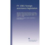 FY 1981 foreign assistance legislation: Hearings before the Committee on Foreign Relations, United States Senate, Ninety-sixth Congress, second session, on S. 2423 ... S. 2422 ... S. 2588