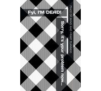 Fyi, I'M DEAD! Sorry, it's your problem now...: Comprehensive, Easy to Read End of Life Planner ~ What to Do When I am Gone (End of Life Estate Planning, 6 x 9)