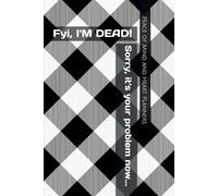 Fyi, I'M DEAD! Sorry, it's your problem now...: Comprehensive, Easy to Read End of Life Planner ~ What to Do When I am Gone (End of Life Estate Planning, 6 x 9)
