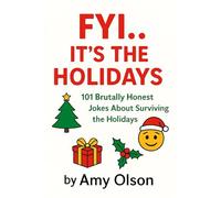 FYI...It's The Holidays!: 101 Brutally Honest Jokes for Surviving The Holidays!: 6
