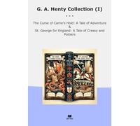 G. A. Henty Collection (I): Curse Carne Hold Tale Adventure George England Cressy Poitiers (Top Classics)