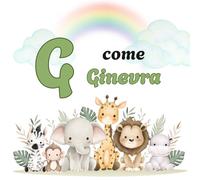 G come GINEVRA: Il Primo Libro delle Lettere: un Alfabeto Illustrato e Personalizzato per Stimolare la Curiosità e il Linguaggio dai 2 Anni (Il Primo ... la Curiosità e il Linguaggio dei tuoi bimbi)