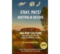 G’Day, Mate! Australia Decode 200 Pop Culture Secrets to Fit In, Make Friends & Thrive: Aussie Slang, Life Hacks & Culture Tips to settle fast in ... Like a Local: Pop Culture Guides for Expats)