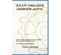 G.E.A.R. Intercultural Leadership Journal: Das strukturierte Umsetzungssystem für interkulturelle Führung in komplexen globalen Kontexten. ... Vertrauen aufbauen, Ergebnisse sichern)